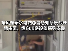 东风东乐水电站态势感知系统专线路由器、纵向加密设备采购安装