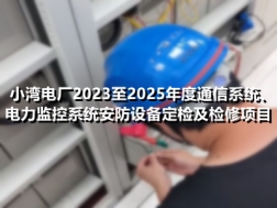 小湾电厂2023至2025年度通信系统、电力监控系统安防设备定检及检修项